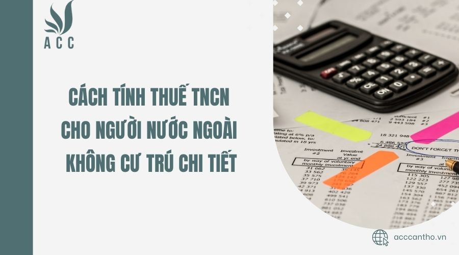 Cách tính thuế tncn cho người nước ngoài không cư trú chi tiết