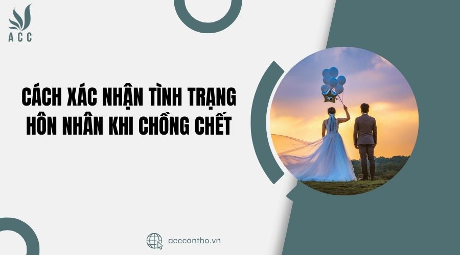 Cách xác nhận tình trạng hôn nhân khi chồng chết