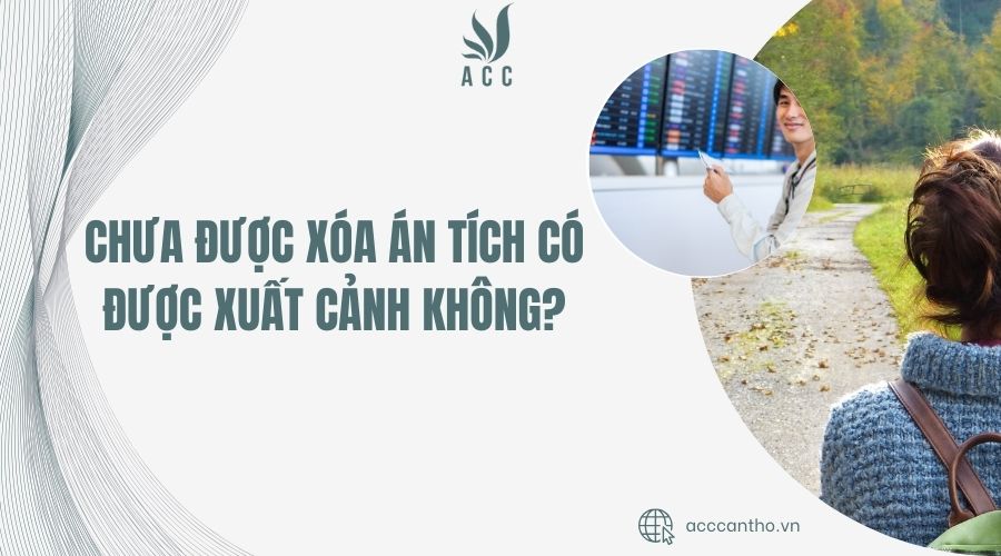 Chưa được xóa án tích có được xuất cảnh không