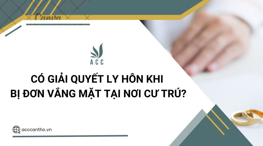 Có giải quyết ly hôn khi bị đơn vắng mặt tại nơi cư trú