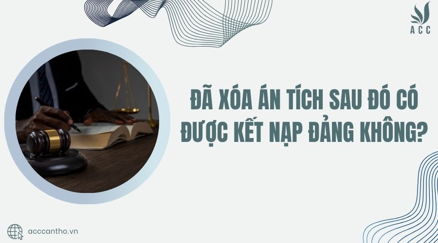 Đã xóa án tích sau đó có được kết nạp Đảng không