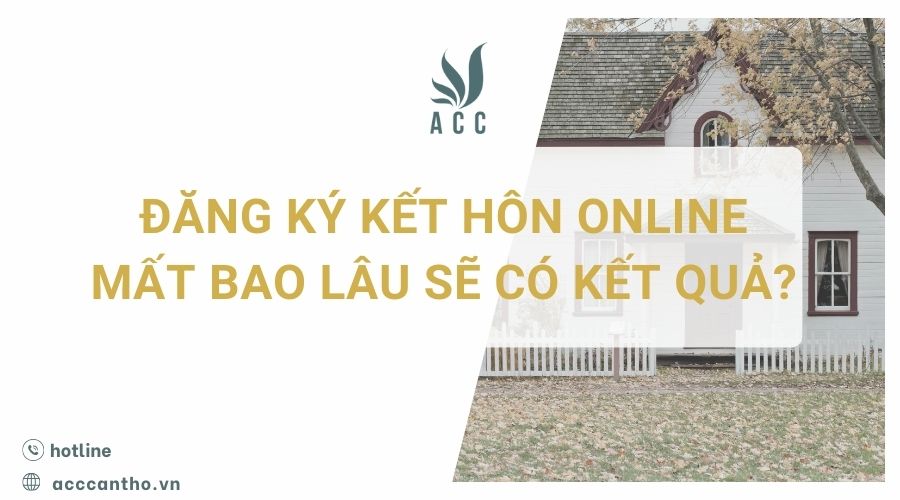 Đăng k&yacute; kết h&ocirc;n online mất bao l&acirc;u sẽ c&oacute; kết quả?