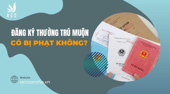 Đăng ký thường trú muộn có bị phạt không