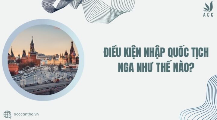 Điều kiện nhập quốc tịch Nga như thế nào