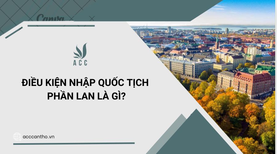 Điều kiện nhập quốc tịch Phần Lan là gì
