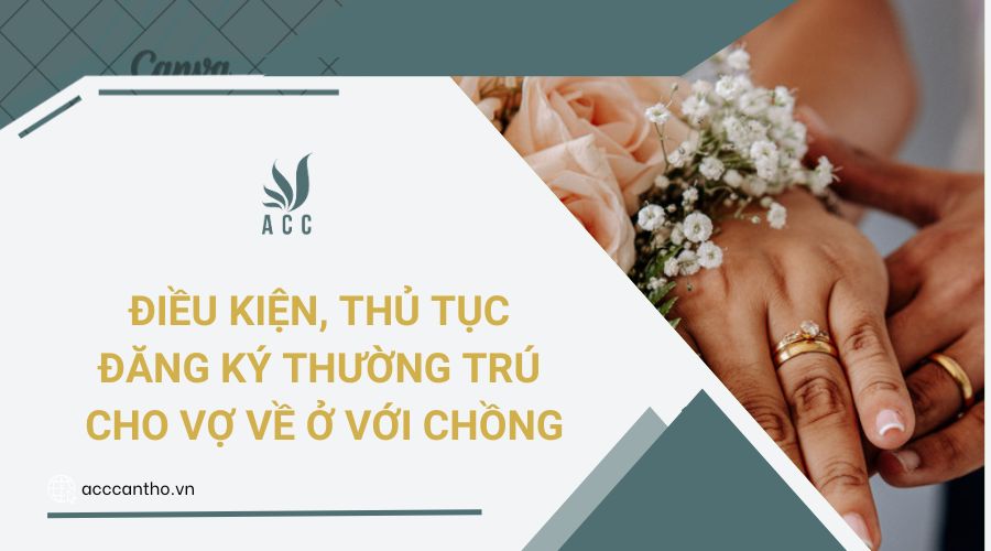 Điều kiện, thủ tục đăng ký thường trú cho vợ về ở với chồng