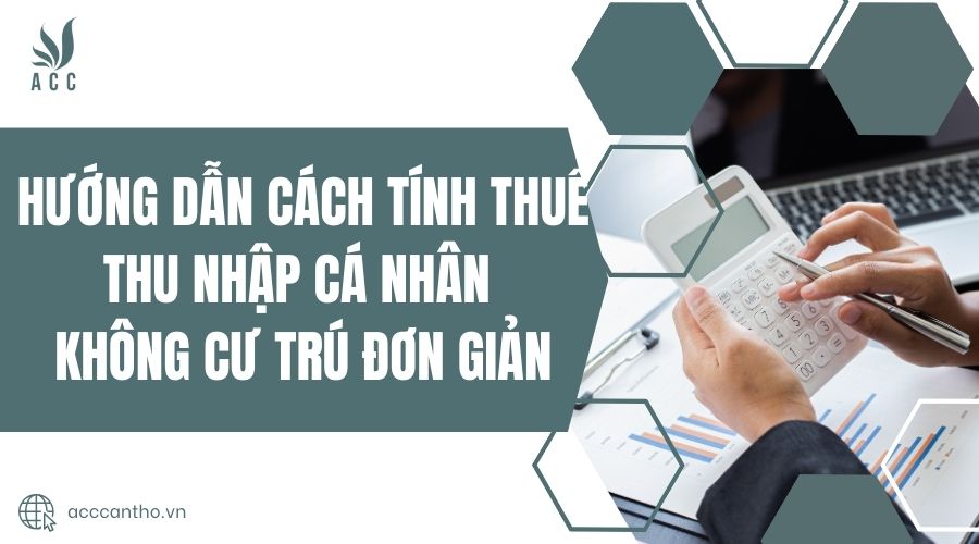 Hướng dẫn cách tính thuế thu nhập cá nhân không cư trú đơn giản