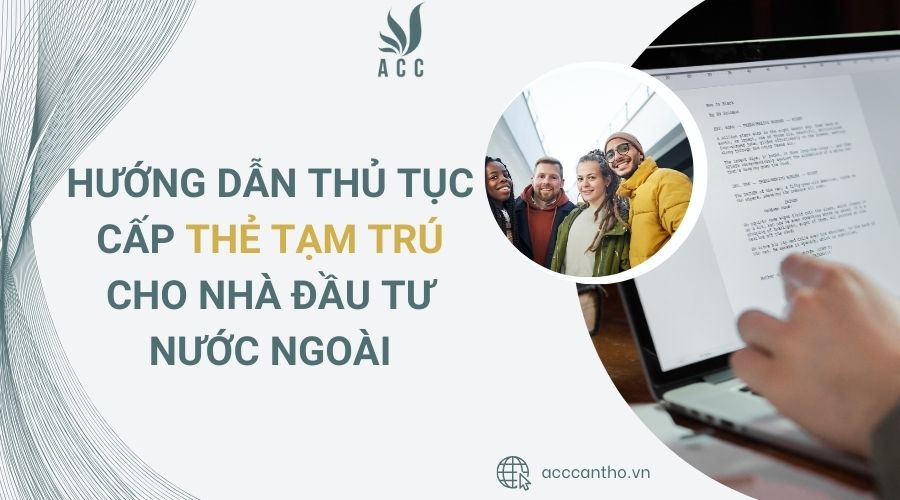 Hướng dẫn thủ tục cấp thẻ tạm trú cho nhà đầu tư nước ngoài