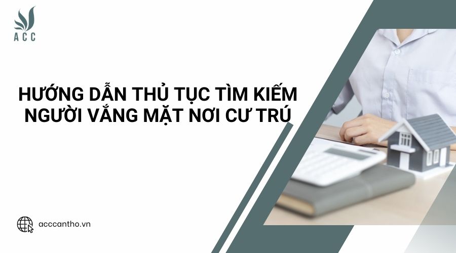 Hướng dẫn thủ tục tìm kiếm người vắng mặt nơi cư trú