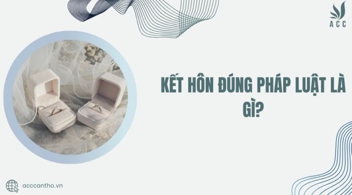 Kết hôn đúng pháp luật là gì?