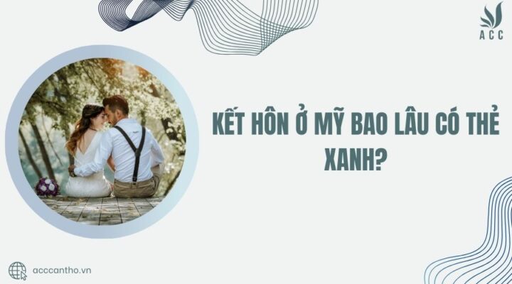 Kết hôn ở Mỹ bao lâu có thẻ xanh?
