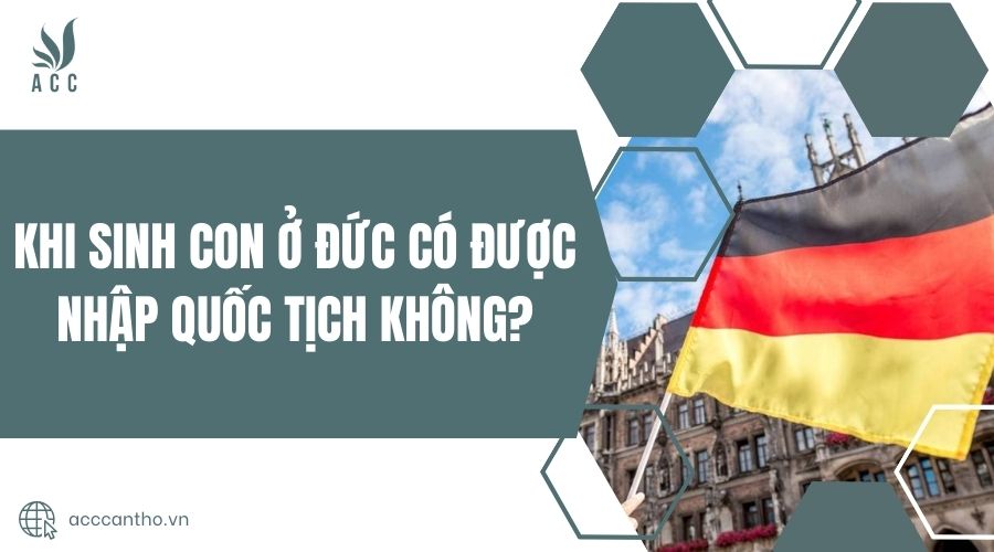 Khi sinh con ở Đức có được nhập quốc tịch không