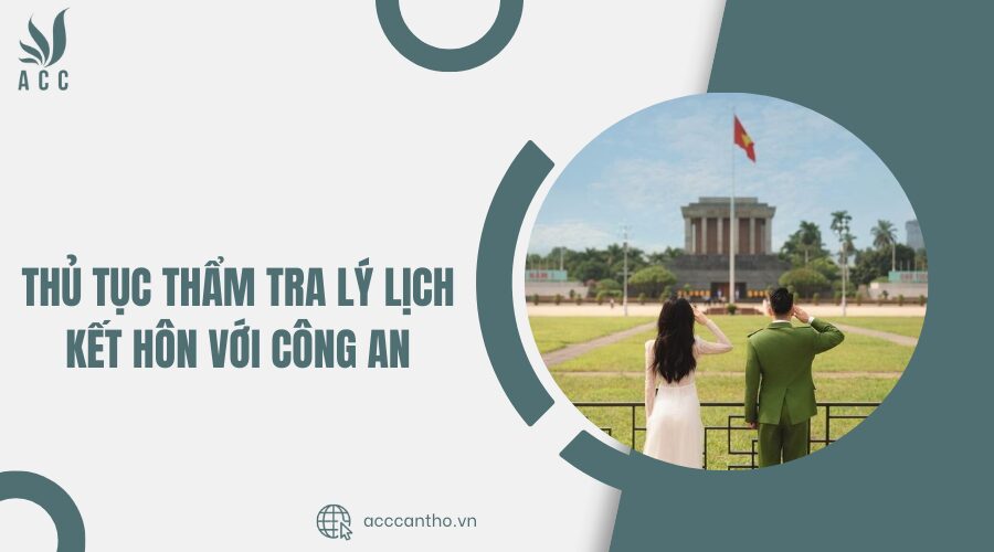 Thủ tục thẩm tra l&yacute; lịch kết h&ocirc;n với c&ocirc;ng an