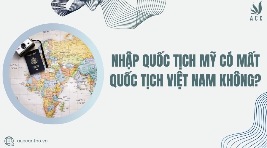 Nhập quốc tịch Mỹ có mất quốc tịch Việt Nam không