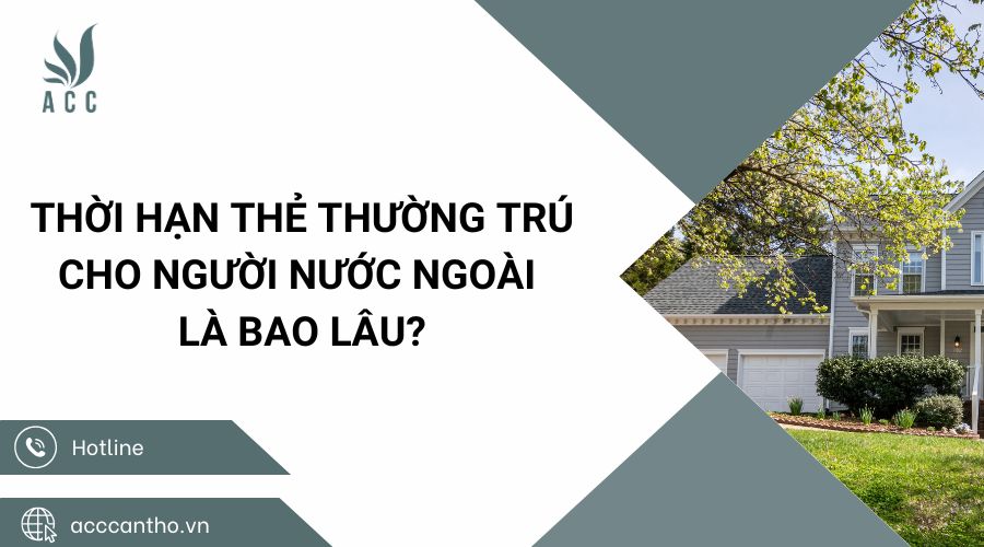 Thời hạn thẻ thường trú cho người nước ngoài là bao lâu