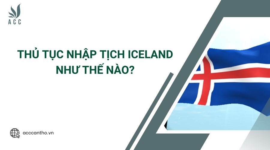 Thủ tục nhập tịch Iceland như thế nào