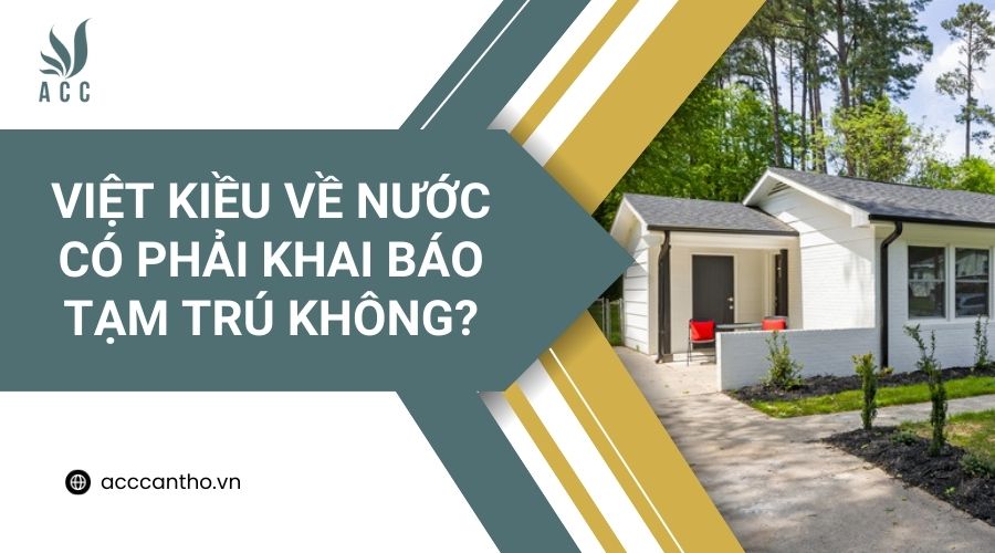 Việt kiều về nước có phải khai báo tạm trú không?