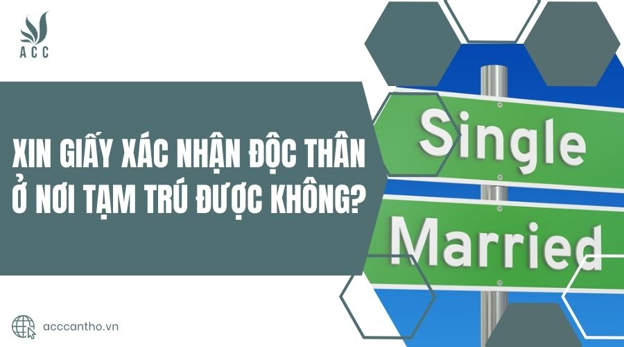 Xin giấy xác nhận độc thân ở nơi tạm trú được không