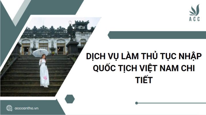 Dịch vụ làm thủ tục nhập quốc tịch Việt Nam chi tiết
