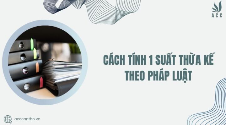 Cách tính 1 suất thừa kế theo pháp luật