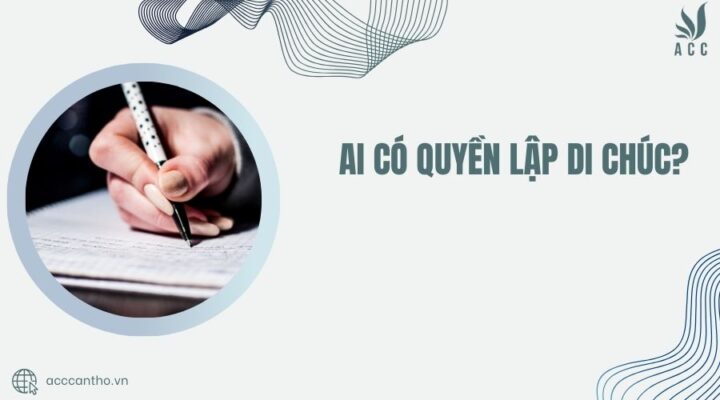 Ai có quyền lập di chúc