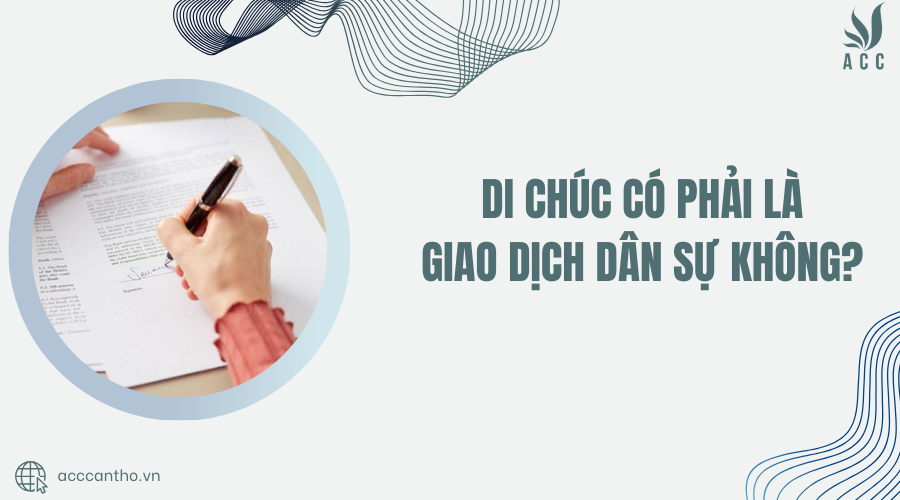 Di chúc có phải là giao dịch dân sự không?