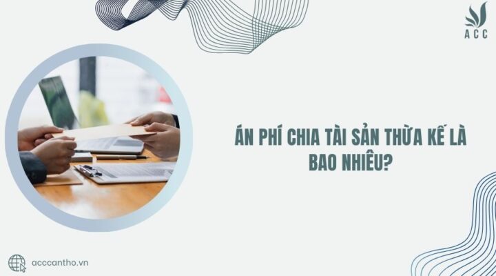 Án phí chia tài sản thừa kế là bao nhiêu?