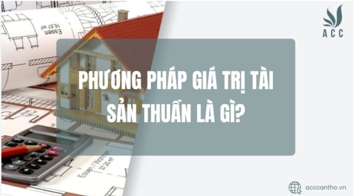 Phương pháp giá trị tài sản thuần là gì?