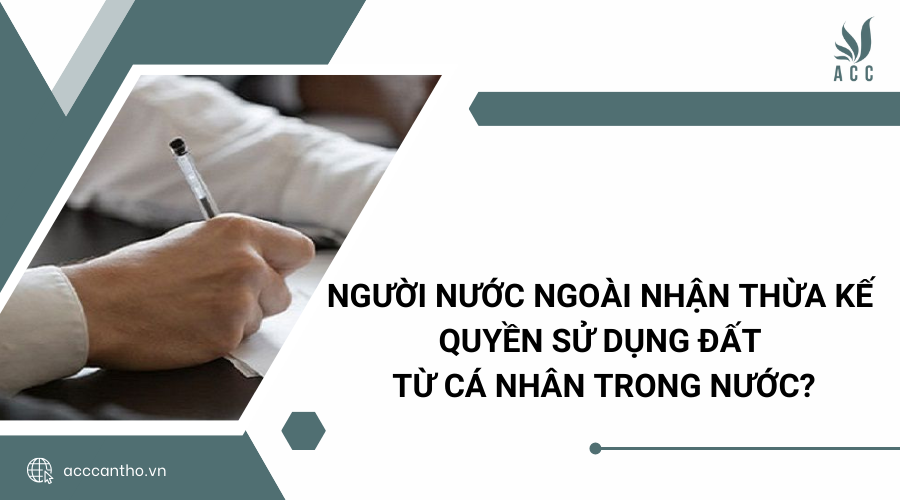 Người nước ngoài nhận thừa kế quyền sử dụng đất từ cá nhân trong nước?