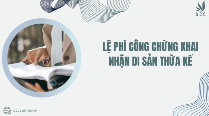 Lệ ph&iacute; c&ocirc;ng chứng khai nhận di sản thừa kế