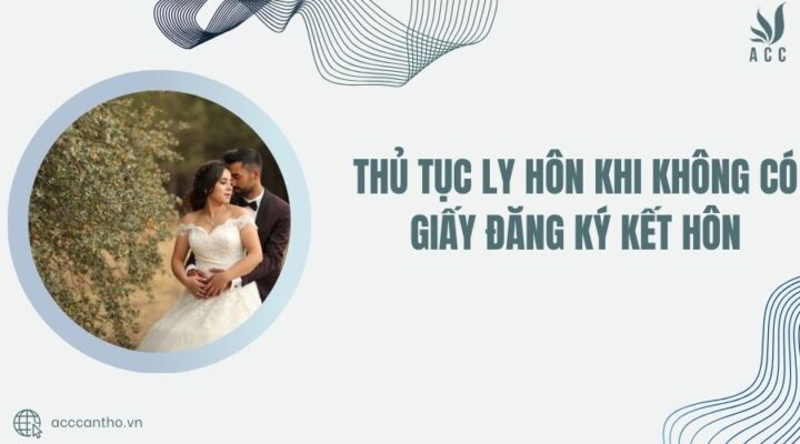Thủ tục ly h&ocirc;n khi kh&ocirc;ng c&oacute; giấy đăng k&yacute; kết h&ocirc;n
