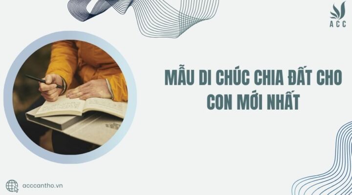 Mẫu di chúc chia đất cho con mới nhất
