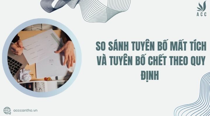 So sánh tuyên bố mất tích và tuyên bố chết theo quy định