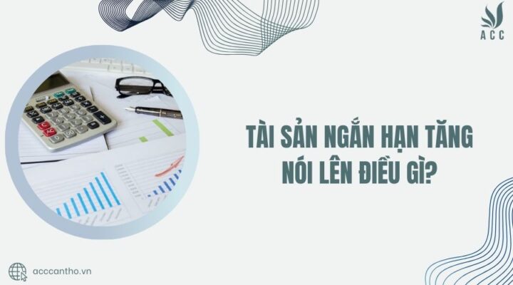 Tài sản ngắn hạn tăng nói lên điều gì
