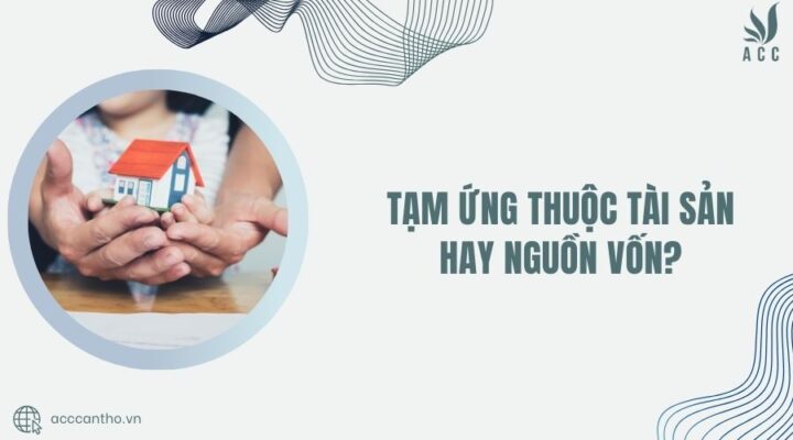 Tạm ứng thuộc tài sản hay nguồn vốn