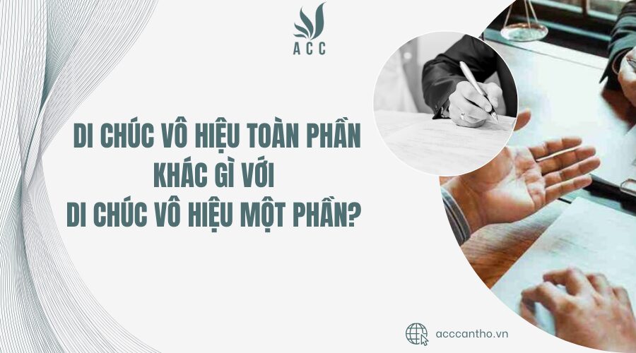 Khi nào thì di chúc vô hiệu toàn phần? Di chúc vô hiệu toàn phần khác gì với di chúc vô hiệu một phần? 