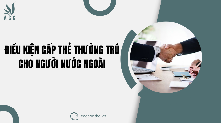điều kiện cấp thẻ thường trú cho người nước ngoài