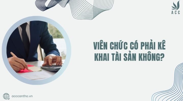 Viên chức có phải kê khai tài sản không