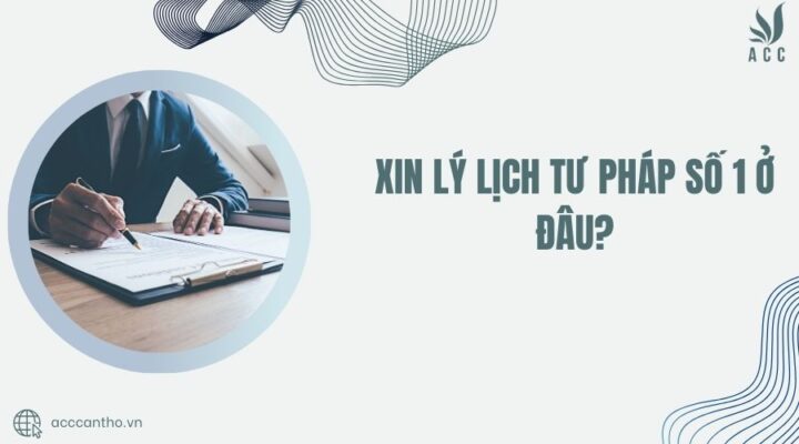 Xin lý lịch tư pháp số 1 ở đâu?