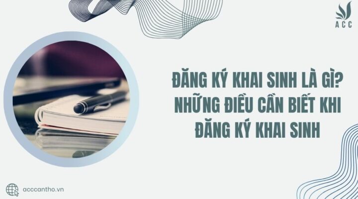Đăng ký khai sinh là gì? Những điều cần biết khi đăng ký khai sinh