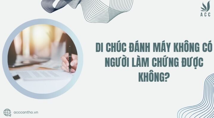 di chúc đánh máy không có người làm chứng