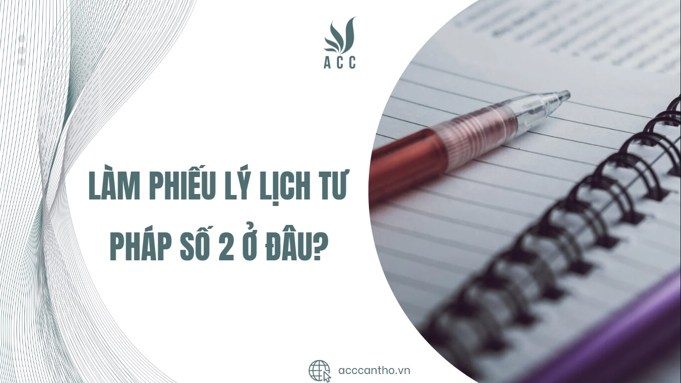 Làm phiếu lý lịch tư pháp số 2 ở đâu?