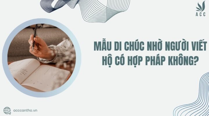 Mẫu di chúc nhờ người viết hộ có hợp pháp không?