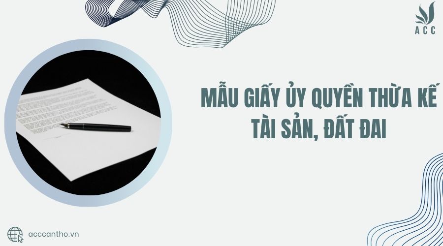 mẫu giấy ủy quyền thừa kế t&agrave;i sản