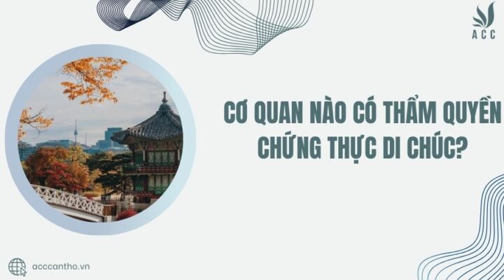 Cơ quan nào có thẩm quyền chứng thực di chúc?