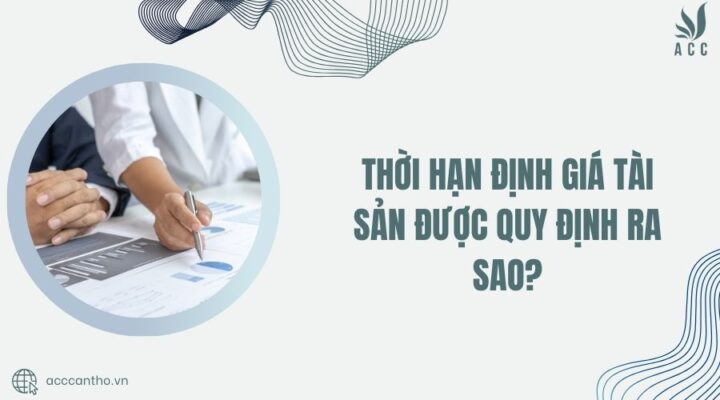 Thời hạn định giá tài sản được quy định ra sao?