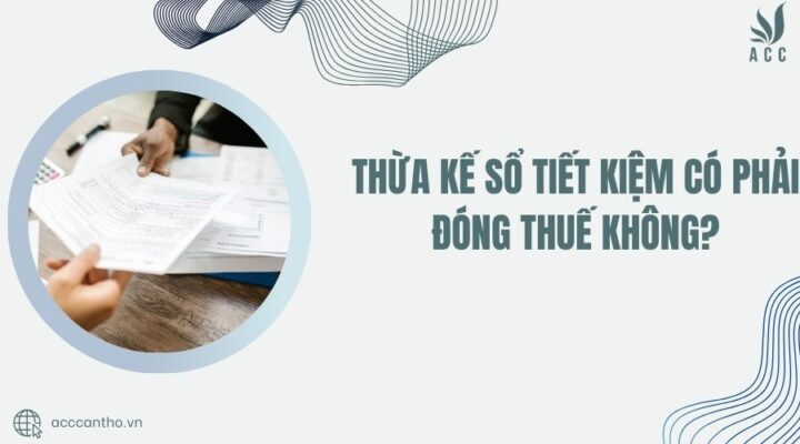 Thừa kế sổ tiết kiệm có phải đóng thuế không?