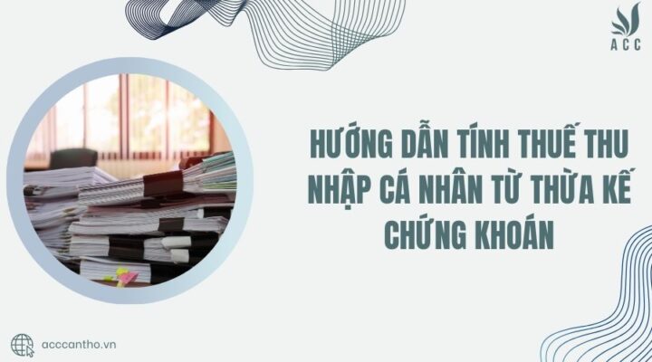 Hướng dẫn tính thuế thu nhập cá nhân từ thừa kế chứng khoán