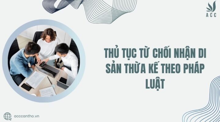 Thủ tục từ chối nhận di sản thừa kế theo pháp luật