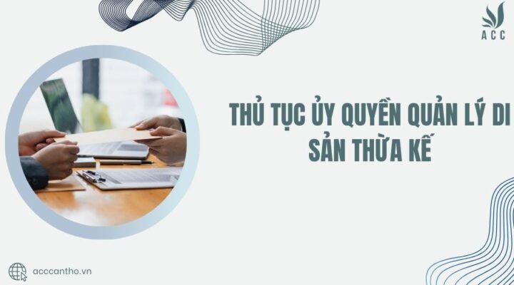 Thủ tục ủy quyền quản lý di sản thừa kế